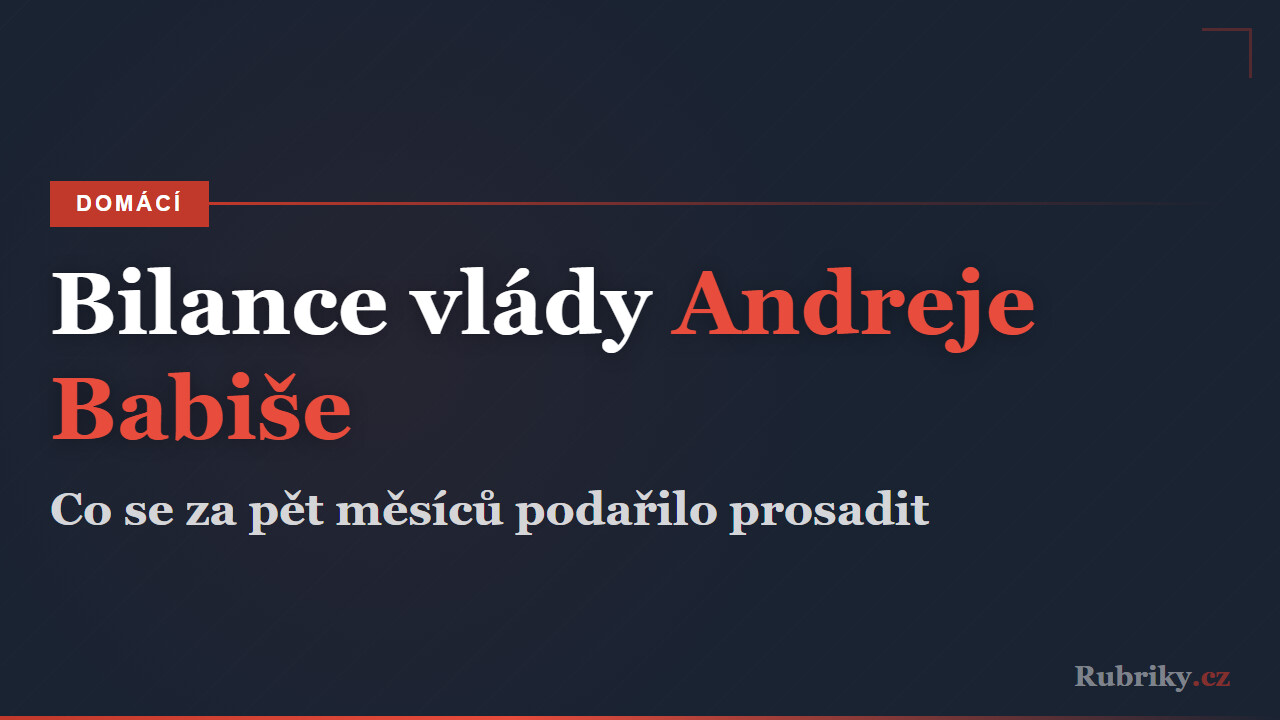 Bilance vlády Andreje Babiše: co se za pět měsíců podařilo prosadit