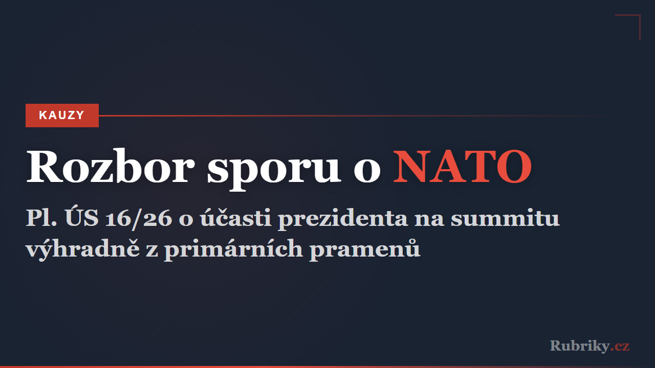 Součinnost, nebo svolení? Ústavní rozbor sporu Pl. ÚS 16/26 o účasti prezidenta na summitech NATO