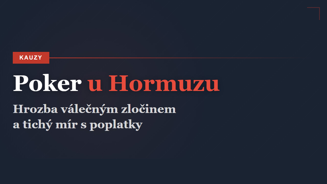 Trumpův poker u Hormuzu: Jak hrozba válečným zločinem přinutila Írán otevřít nejdůležitější úžinu světa